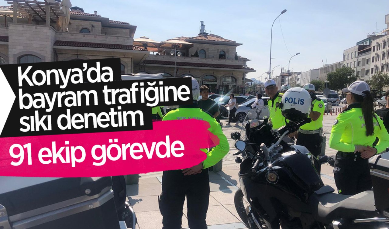 Konya’da bayram trafiğine sıkı denetim: 91 ekip görevde