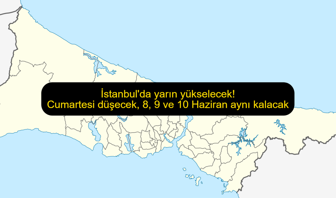İstanbul’da yarın yükselecek! Cumartesi düşecek, 8, 9 ve 10 Haziran aynı kalacak