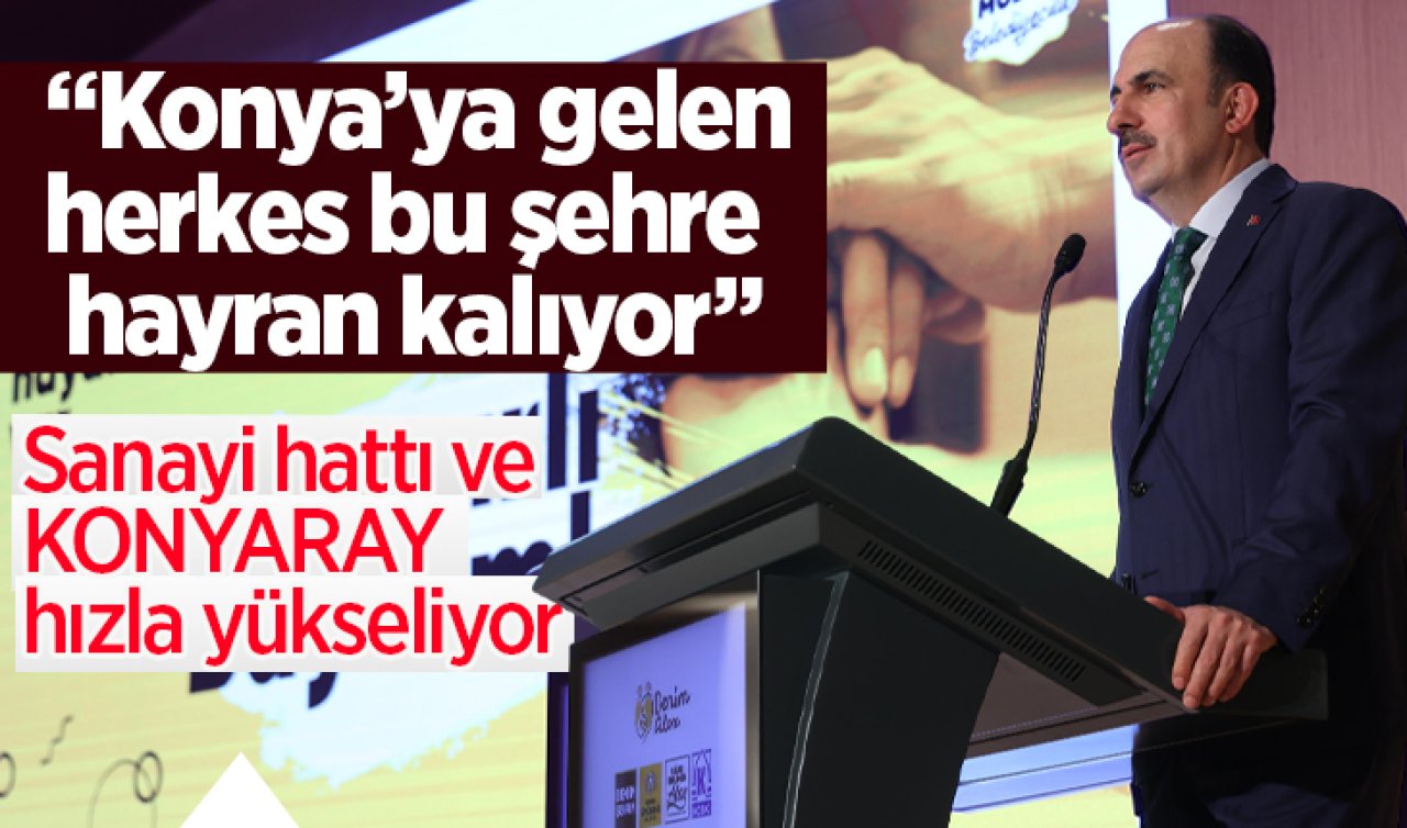 Altay: “Konya’ya gelen herkes bu şehre hayran kalıyor’’ 