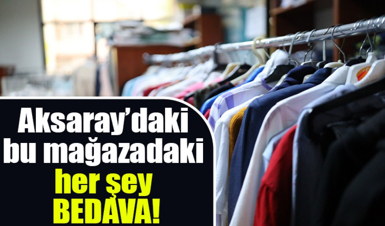 Aksaray’daki bu mağazadaki her şey bedava! Yazın yazlık kışın kışlık
