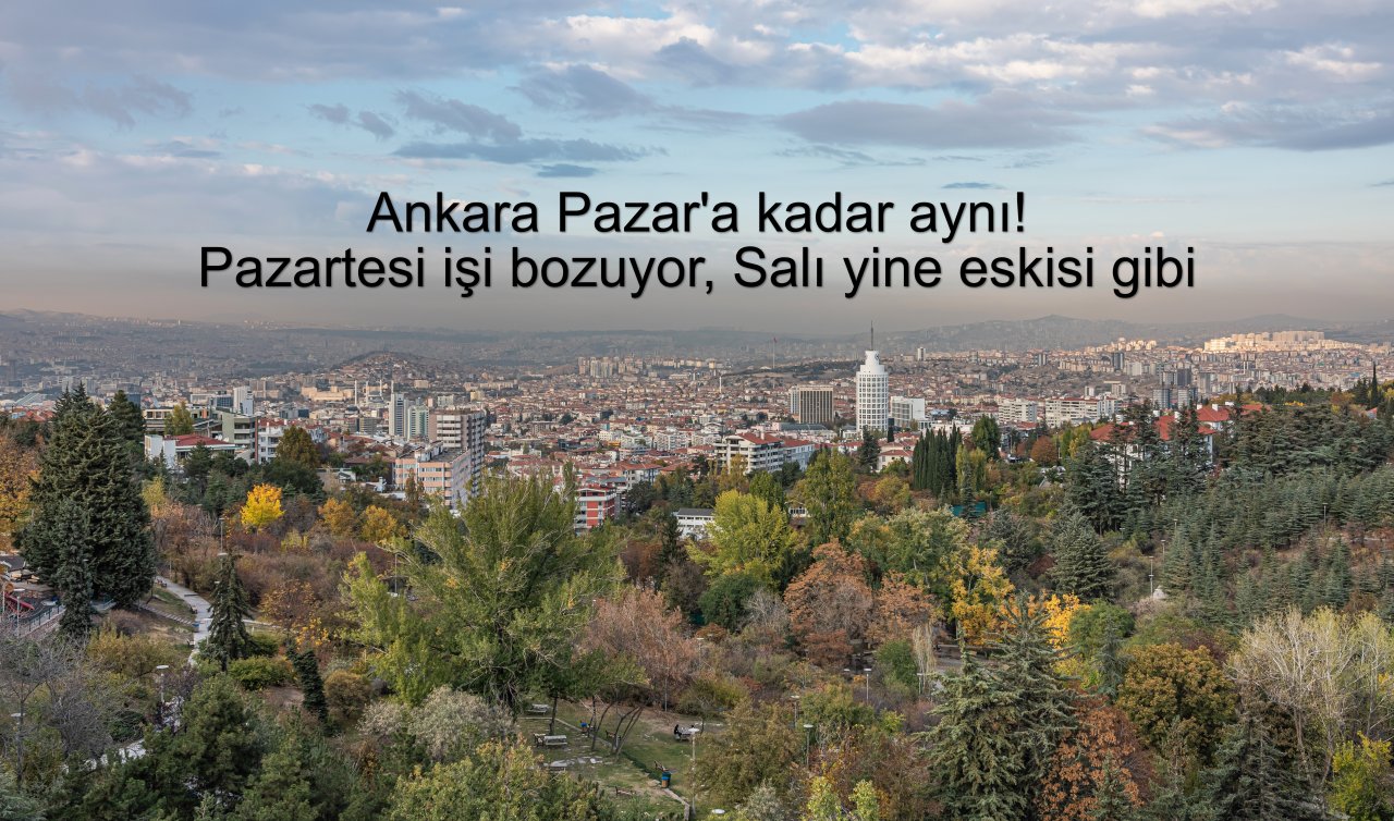Ankara Pazar’a kadar aynı! Pazartesi işi bozuyor, Salı yine eskisi gibi