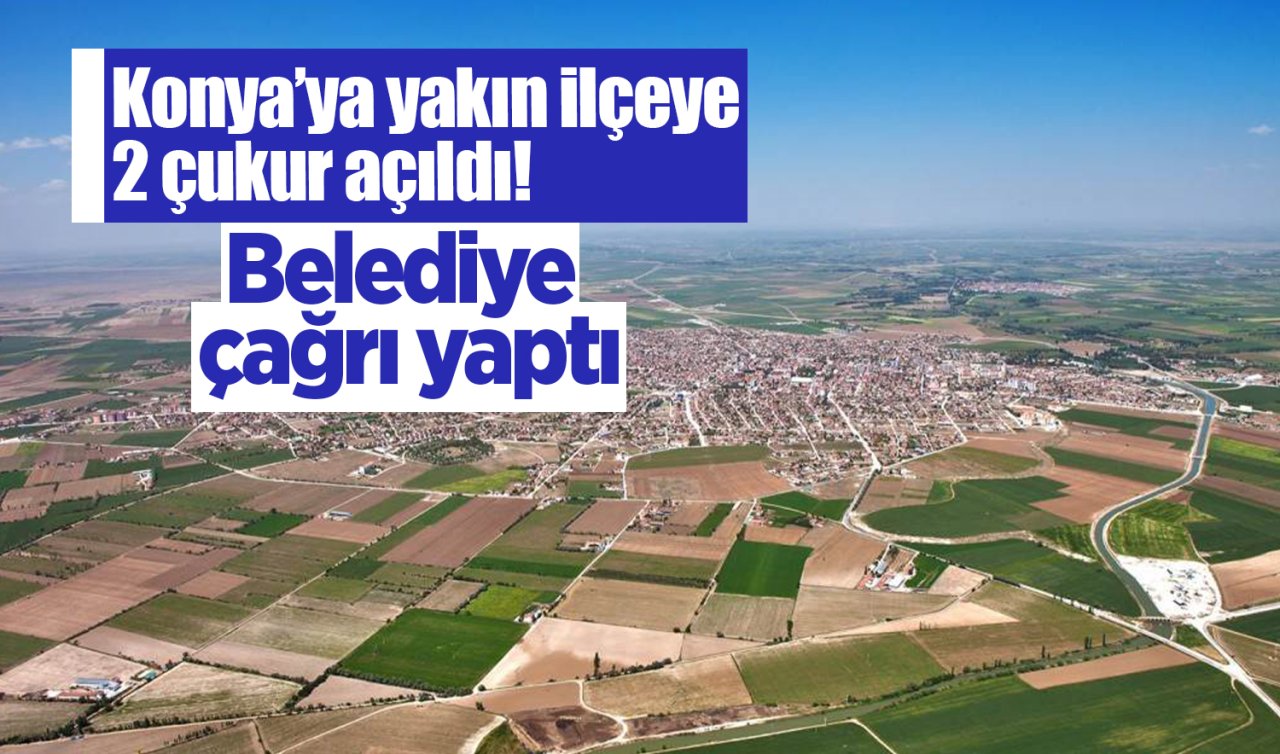 Konya’ya yakın ilçeye 2 çukur açıldı! Belediye çağrı yaptı