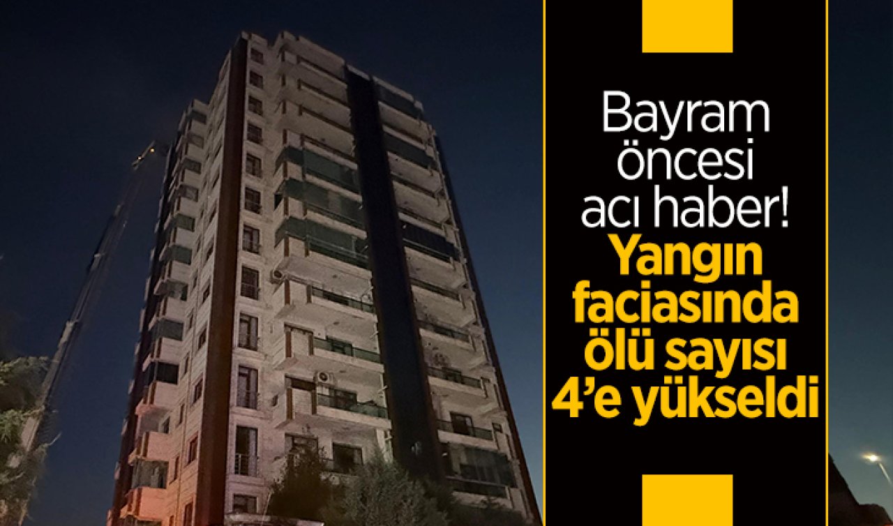 Bayram öncesi acı haber! Yangın faciasında ölü sayısı 4’e yükseldi