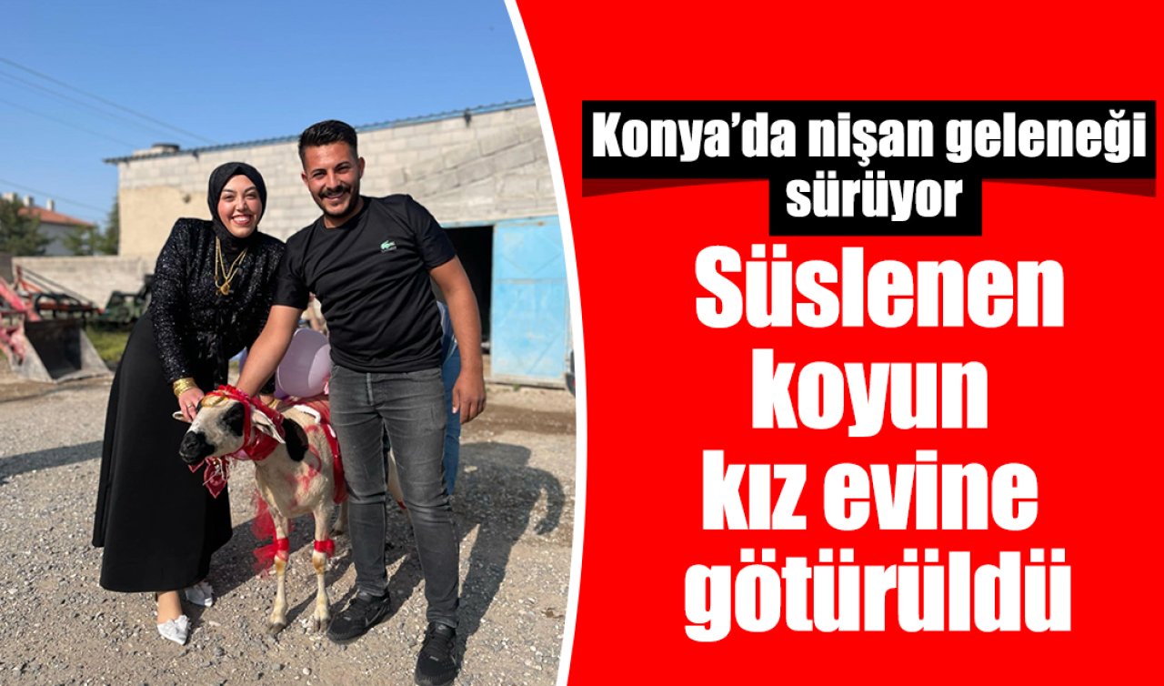 Konya’da nişan geleneği sürüyor: Süslenen koyun kız evine götürüldü