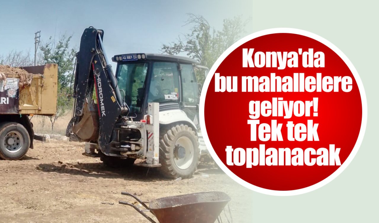 Konya’da bu mahallelere geliyor Tek tek toplanacak