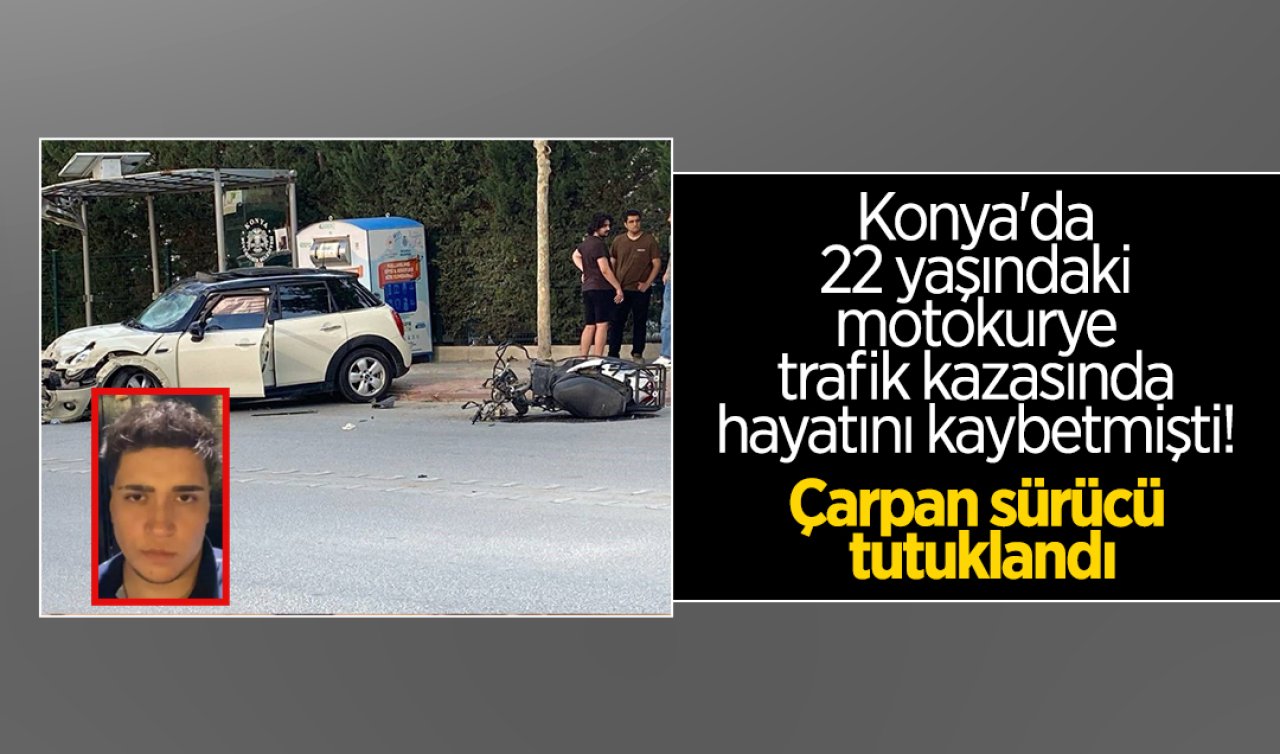 Konya’da 22 yaşındaki motokurye trafik kazasında hayatını kaybetmişti! Çarpan sürücü tutuklandı
