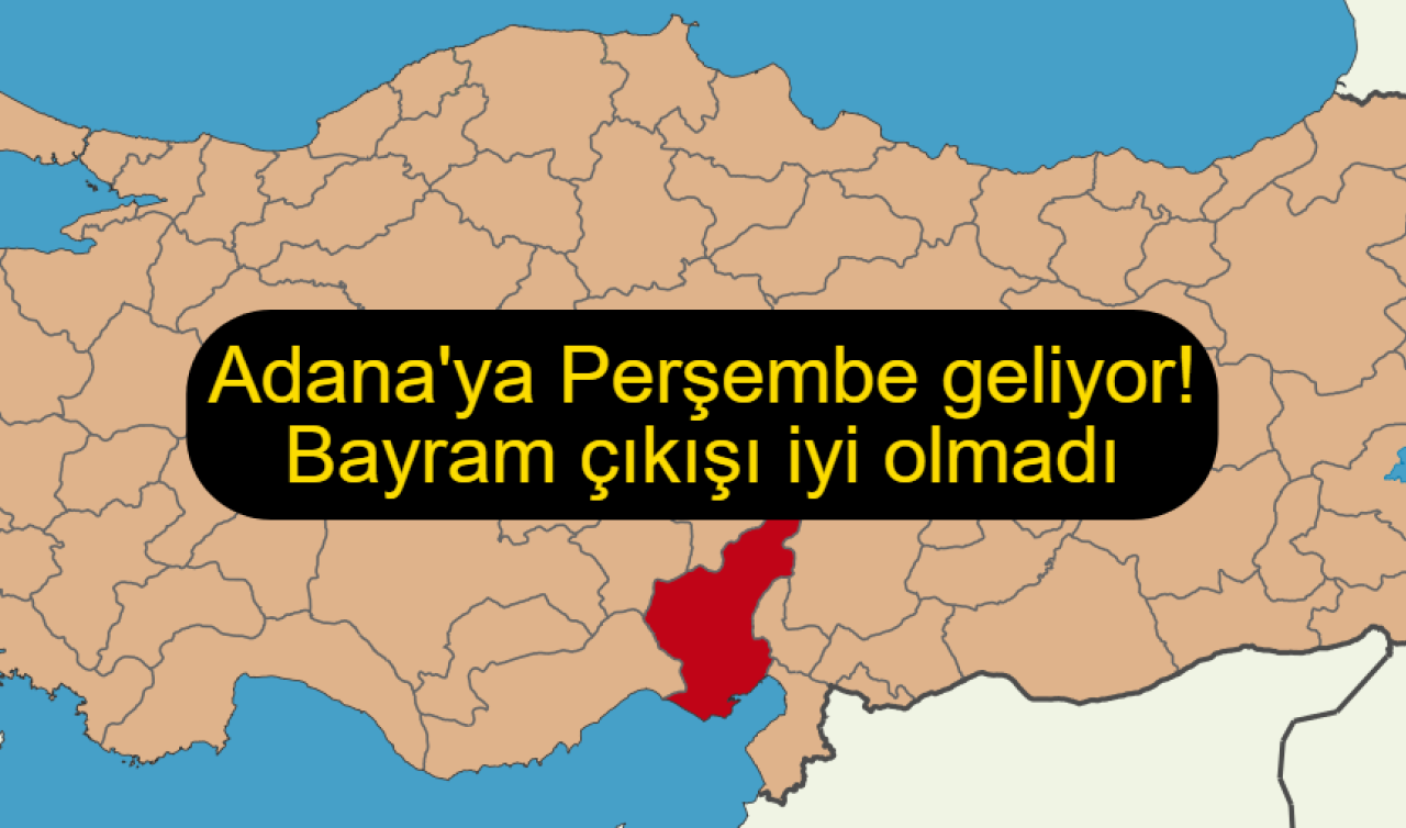 Adana’ya Perşembe geliyor! Bayram çıkışı iyi olmadı