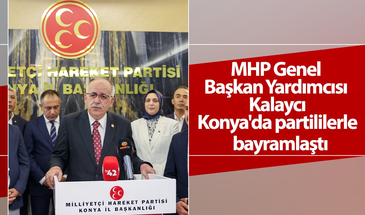 MHP Genel Başkan Yardımcısı Kalaycı Konya’da partililerle bayramlaştı