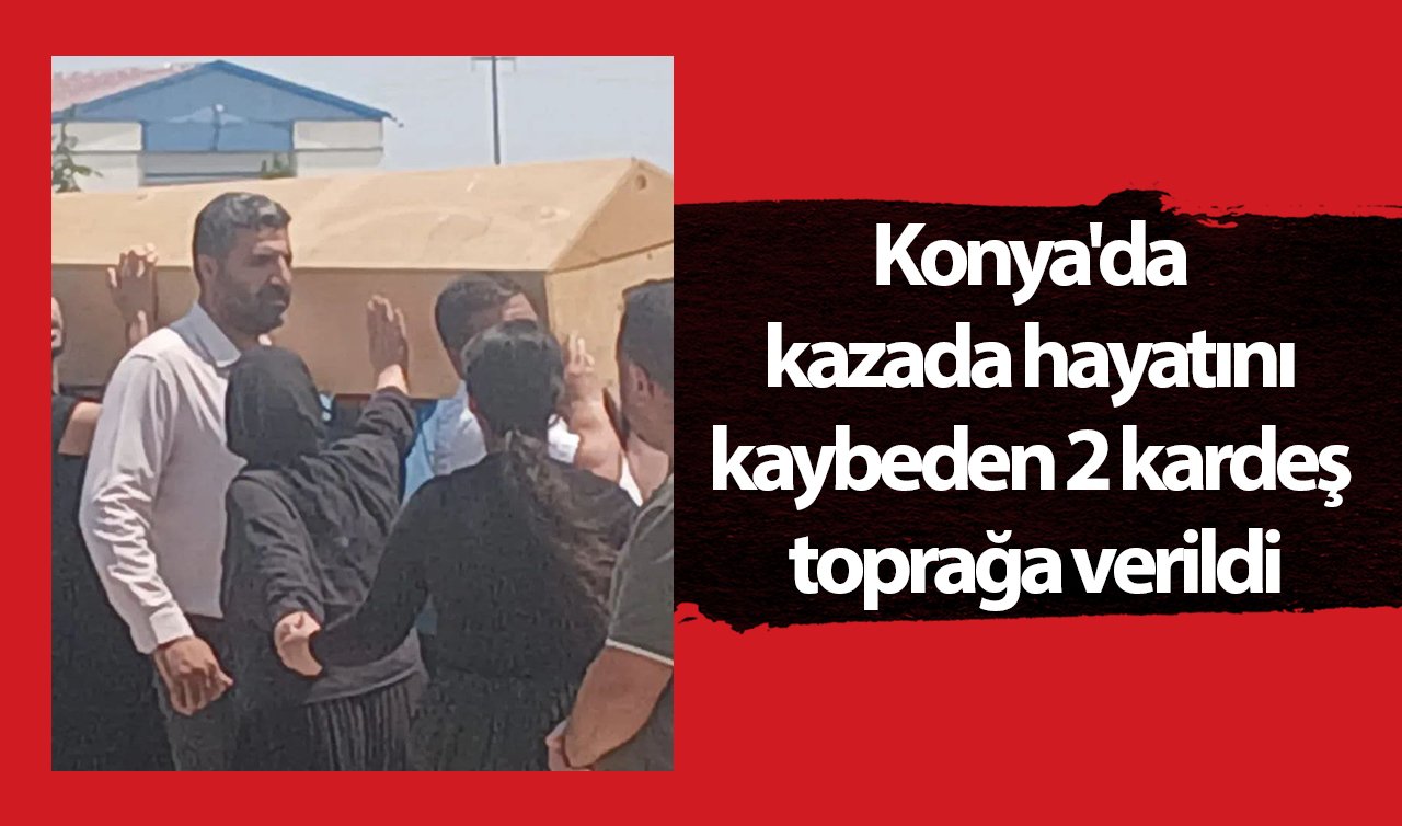 Konya’da kazada hayatını kaybeden 2 kardeş toprağa verildi