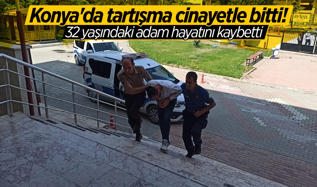 Konya’da tartışma cinayetle bitti! 32 yaşındaki adam hayatını kaybetti