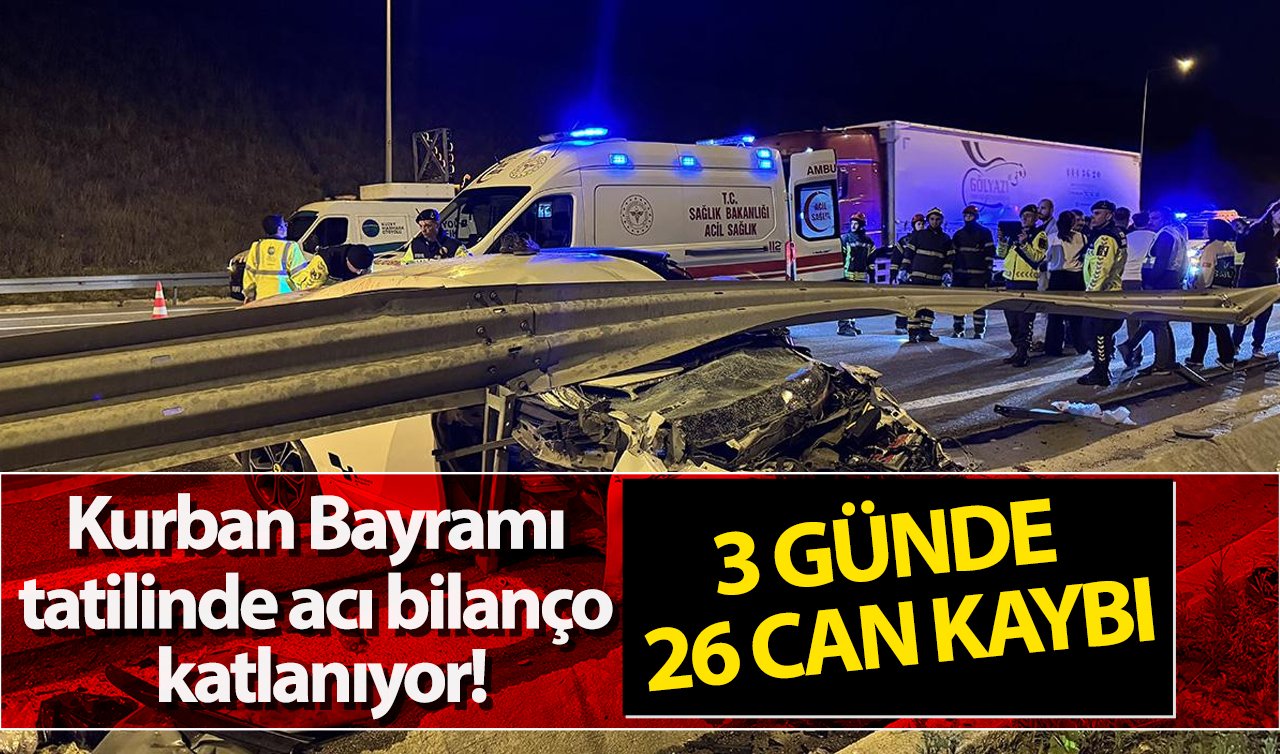 Kurban Bayramı tatilinde acı bilanço katlanıyor! 3 günde 26 can kaybı