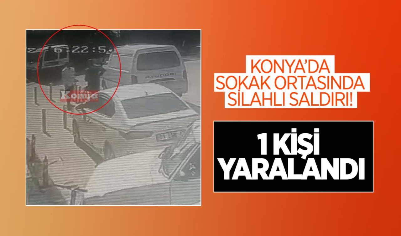 Konya’da sokak ortasında silahlı saldırı! 1 kişi yaralandı