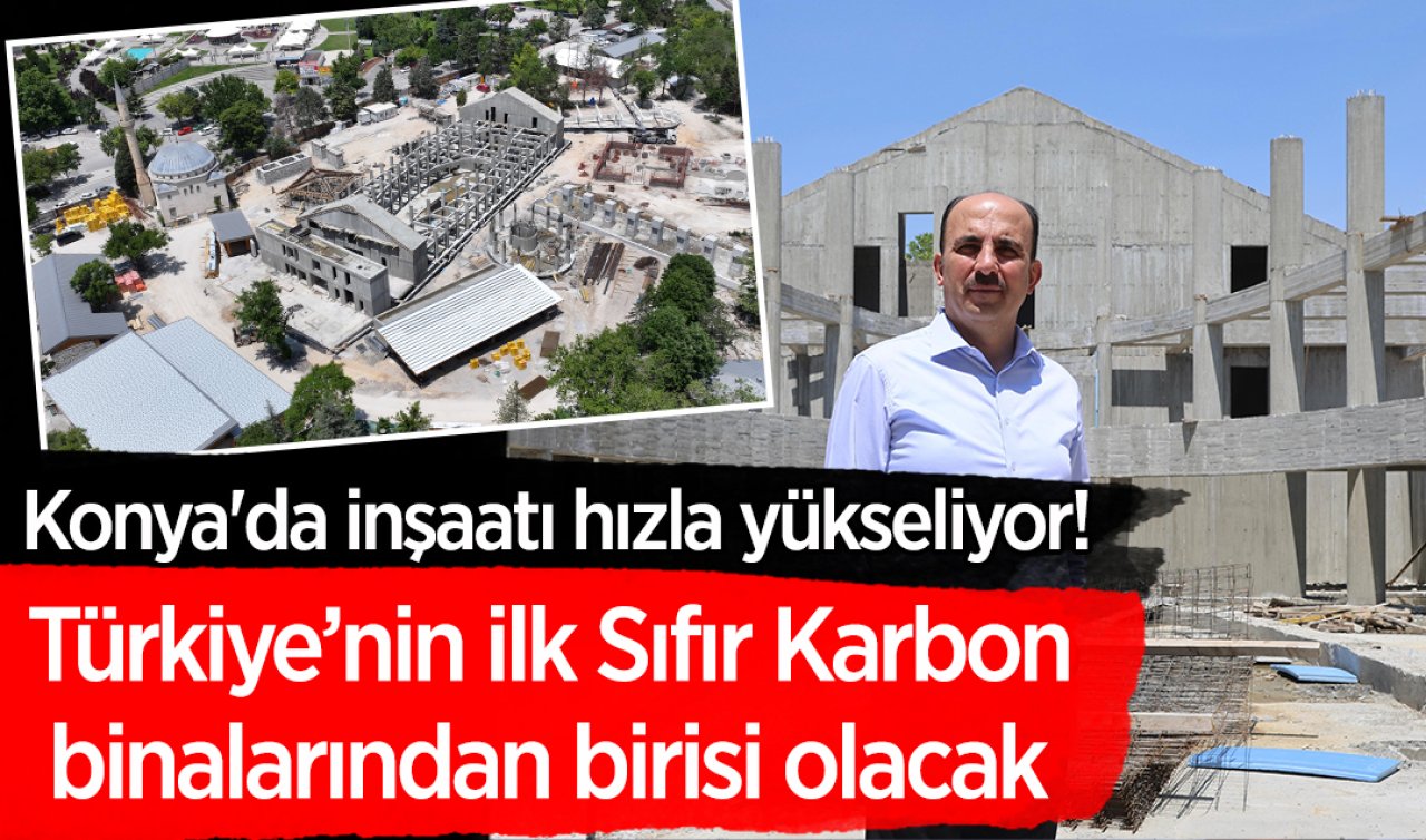 Konya’da hızla yükseliyor! Türkiye’nin ilk Sıfır Karbon binalarından birisi