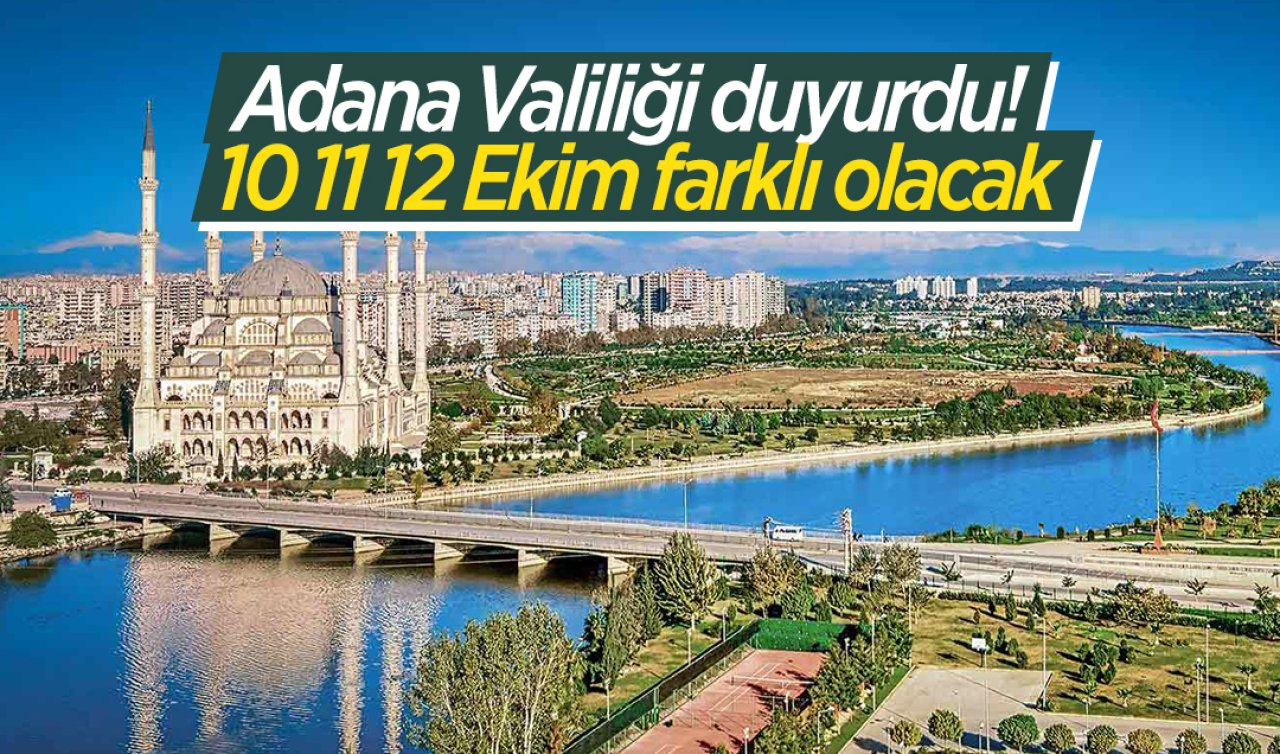 Adana Valiliği duyurdu! 10 11 12 Ekim farklı olacak