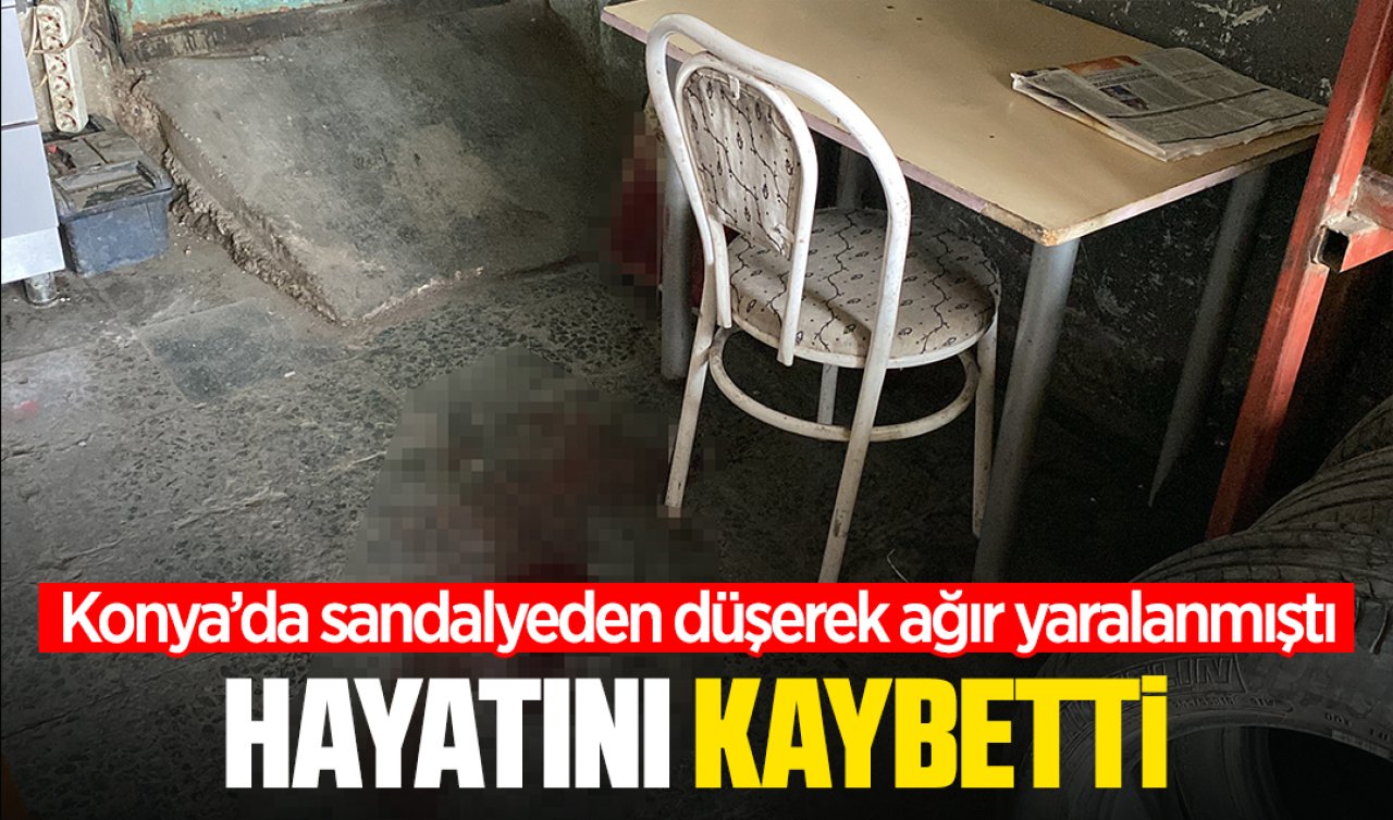 Konya’da sandalyeden düşerek ağır yaralanan 63 yaşındaki adam hayatını kaybetti
