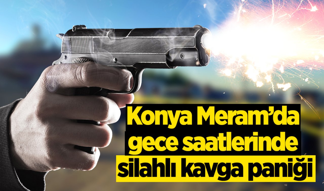 Konya Meram’da gece saatlerinde silahlı kavga paniği