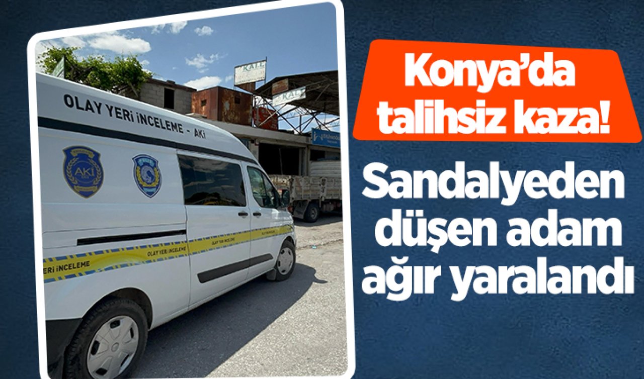 Konya’da talihsiz kaza! Sandalyeden düşen adam ağır yaralandı