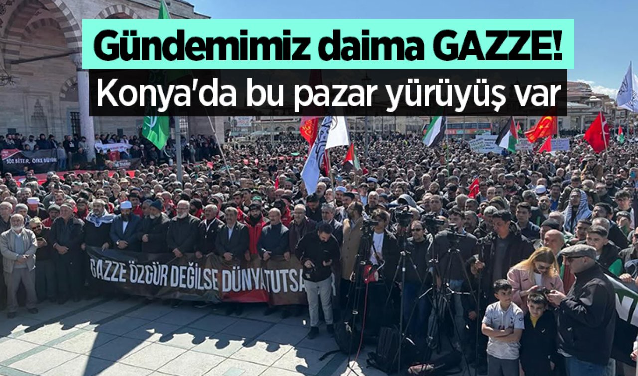 Gündemimiz daima GAZZE! Konya’da bu pazar yürüyüş var