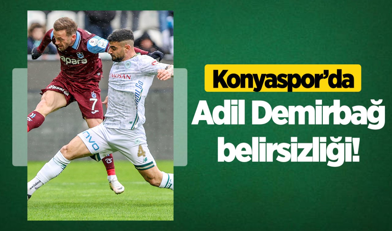 Konyaspor’da Adil Demirbağ belirsizliği! 