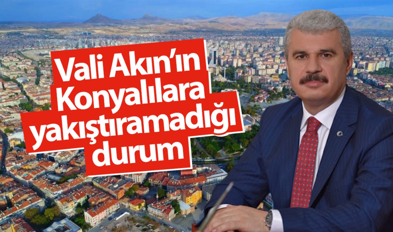 Vali Akın’ın Konyalılara yakıştıramadığı durum 