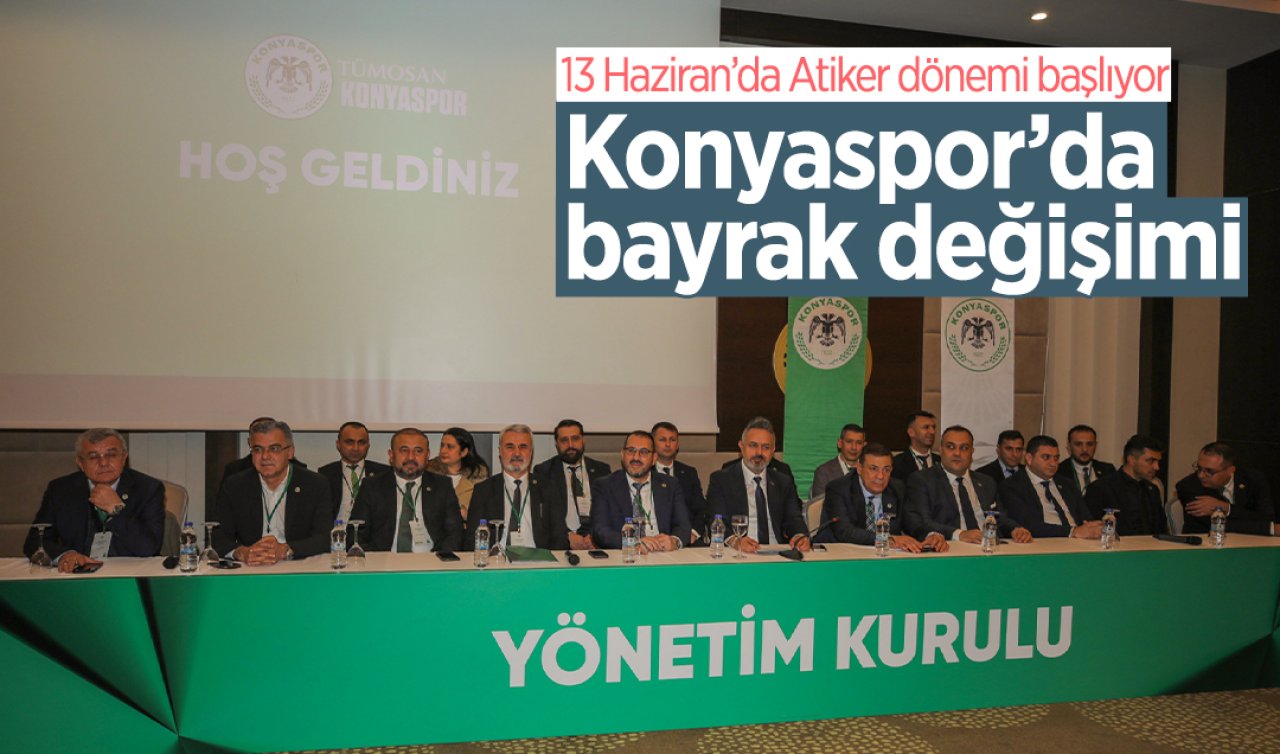 Konyaspor’da bayrak değişimi: 13 Haziran’da Atiker dönemi başlıyor
