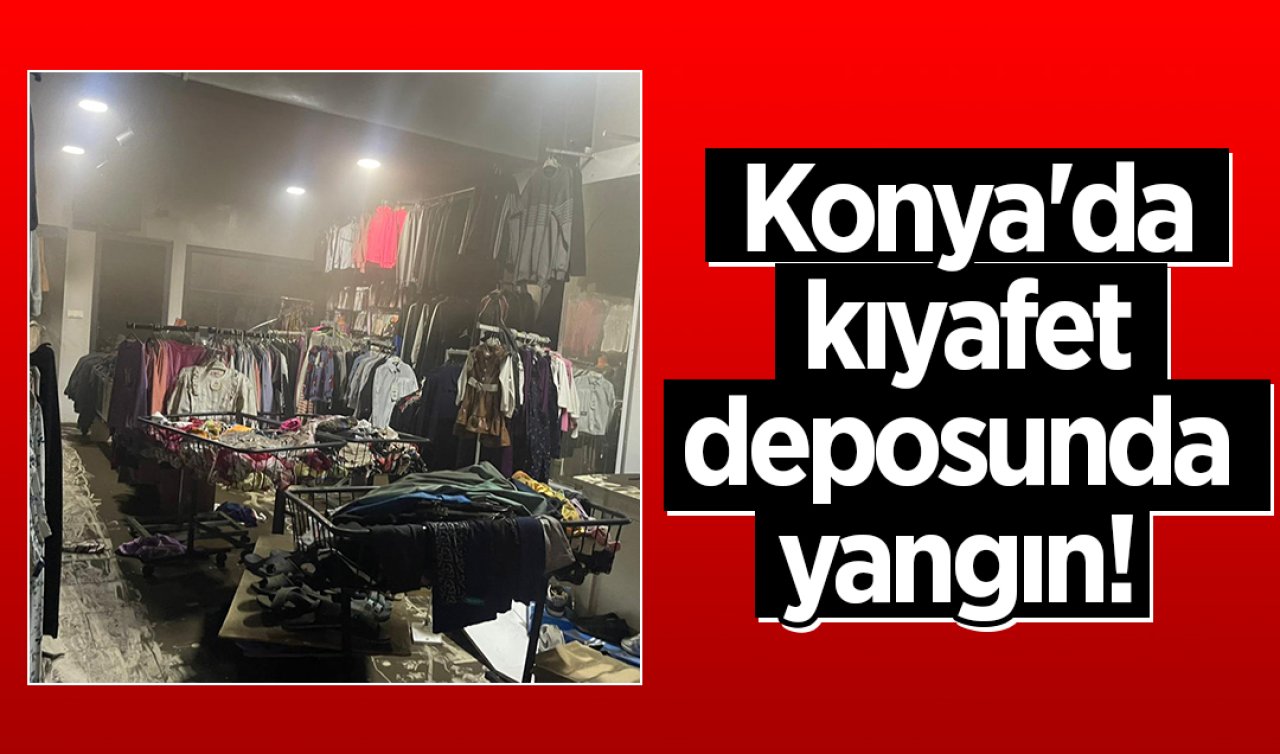 Konya’da kıyafet deposunda yangın! Onlarca ürün kullanılmaz hale geldi 