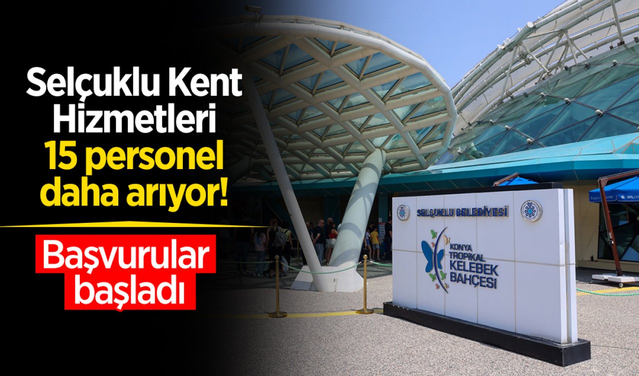 Konya Selçuklu Kent Hizmetleri 15 personel daha arıyor! Başvurular başladı