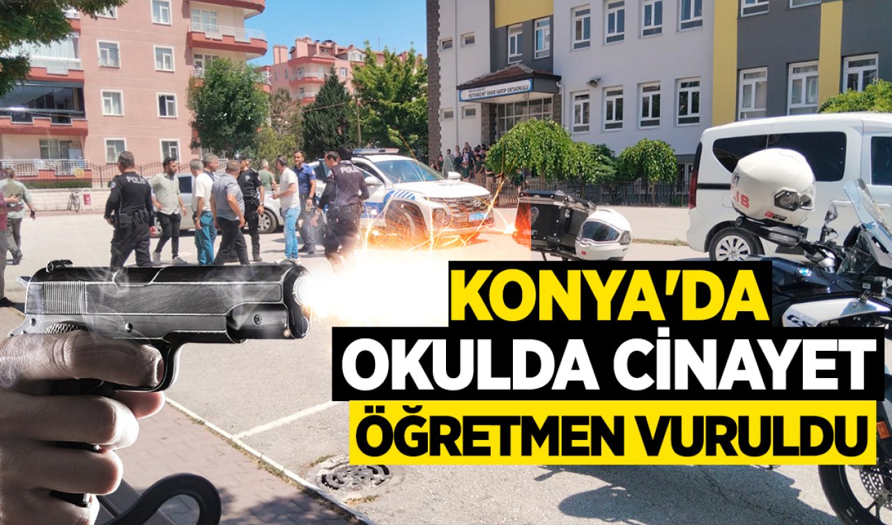 Konya’da okulda cinayet Öğretmen vuruldu