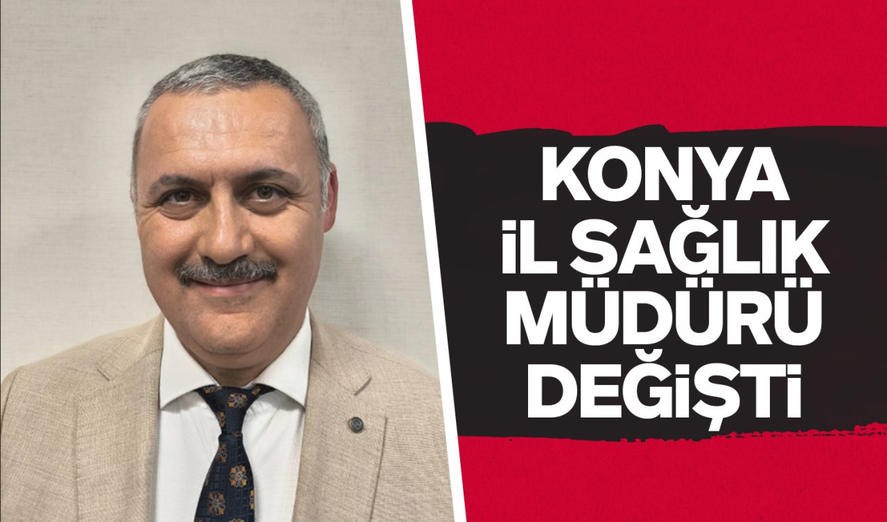 Konya İl Sağlık Müdürü değişti
