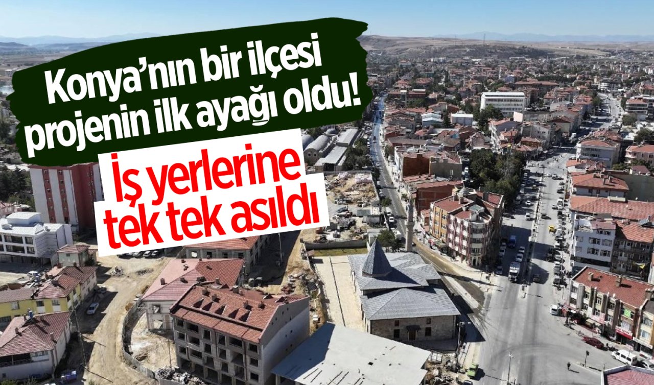 Konya’nın bir ilçesi projenin ilk ayağı oldu! İş yerlerine tek tek asıldı 