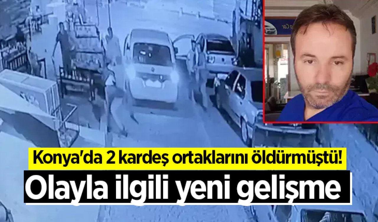 Konya’da 2 kardeş ortaklarını öldürmüştü! Olayla ilgili yeni gelişme 