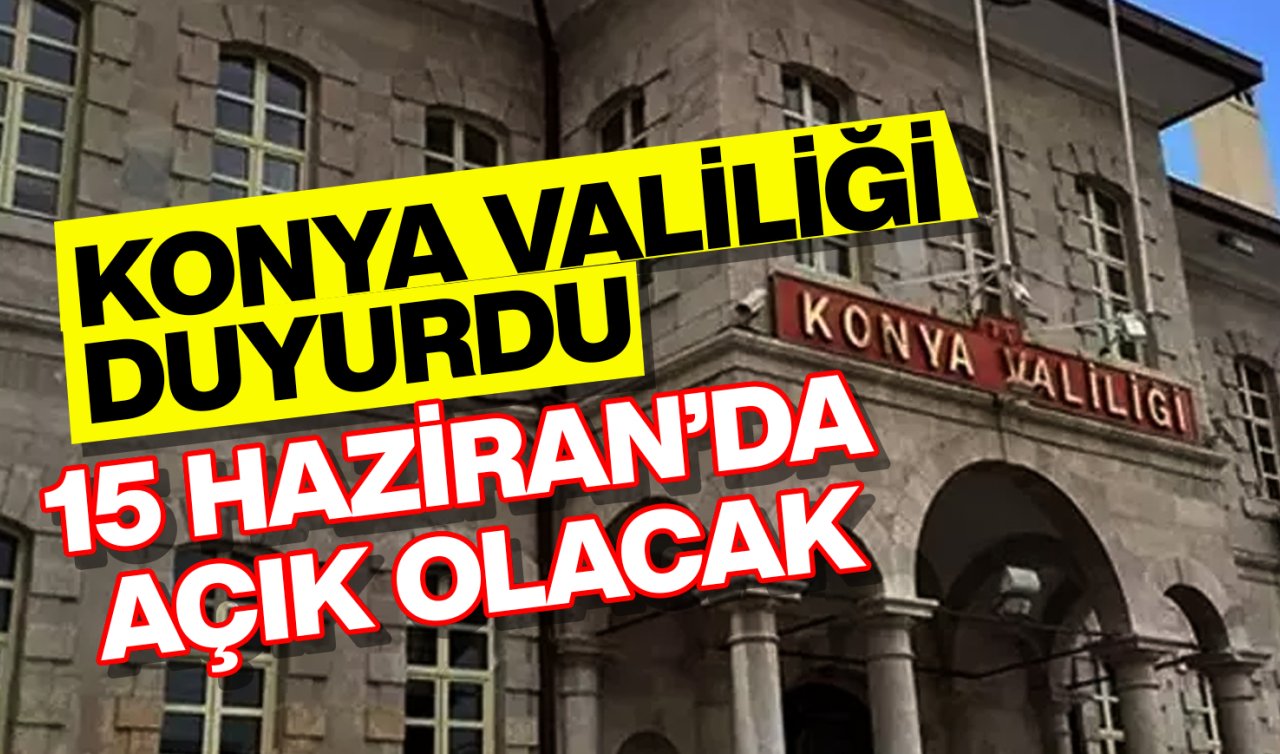 Konya Valiliği duyurdu! 15 Haziran’da açık olacak