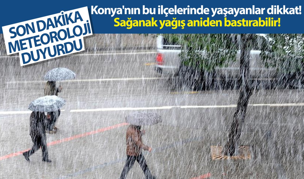 SON DAKİKA METEOROLOJİ UYARDI | Konya’nın bu ilçelerinde yaşayanlar dikkat! Sağanak yağış aniden bastırabilir! İşte Konya 5 günlük hava durumu