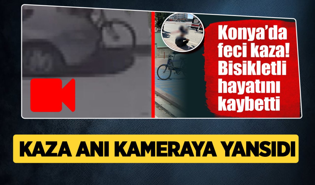Konya’da bisiklet sürücüsünün hayatını kaybettiği kaza kamerada! 