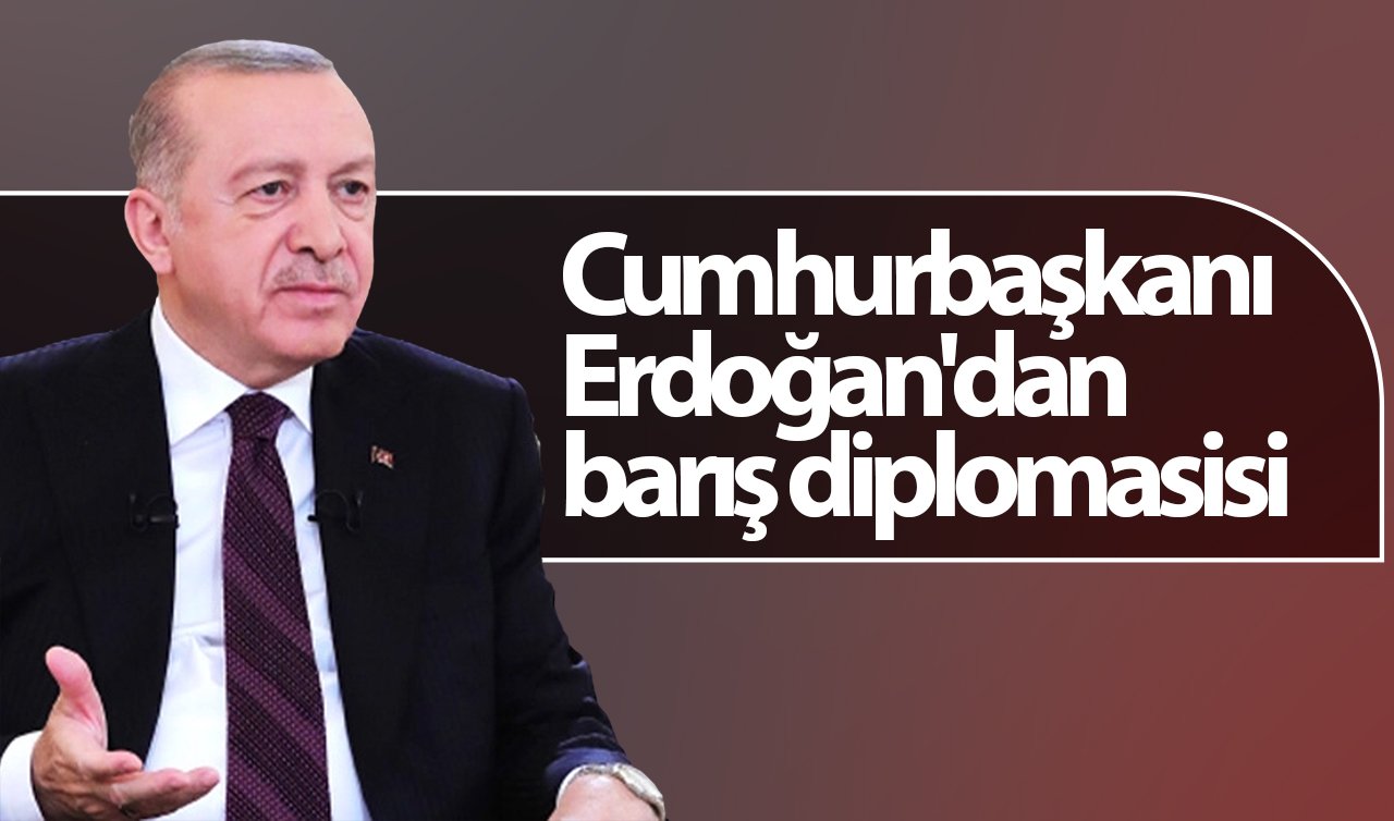 Cumhurbaşkanı Erdoğan’dan barış diplomasisi: Liderlerle görüştü