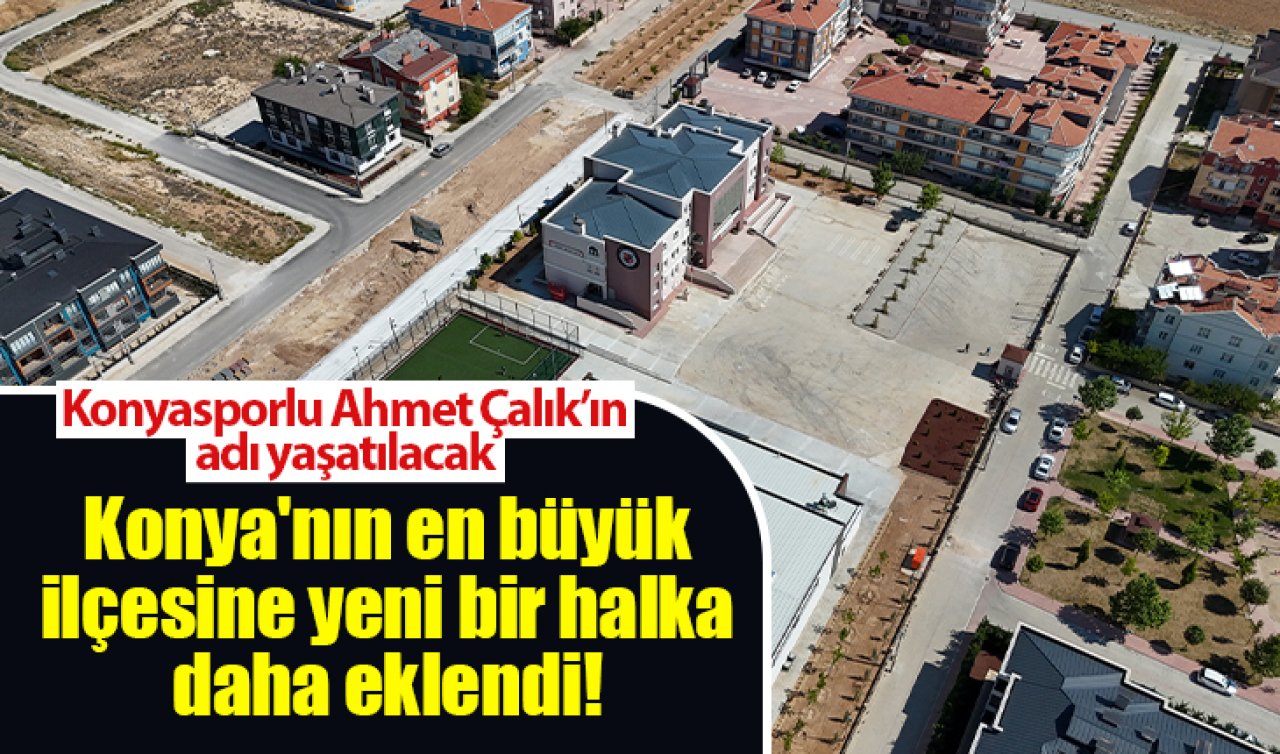 Konya’nın en büyük ilçesine yeni bir halka daha eklendi! Konyasporlu Ahmet Çalık’ın adı yaşatılacak 