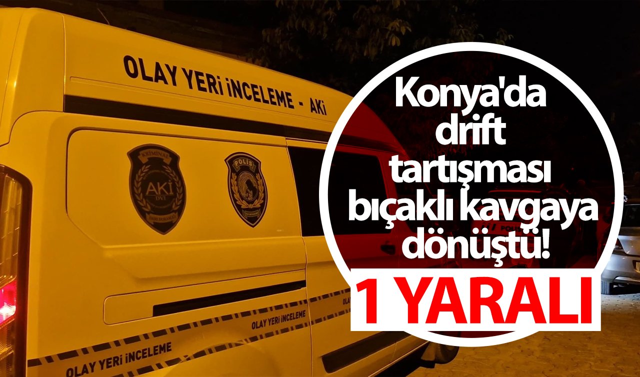 Konya’da drift tartışması bıçaklı kavgaya dönüştü! 1 yaralı