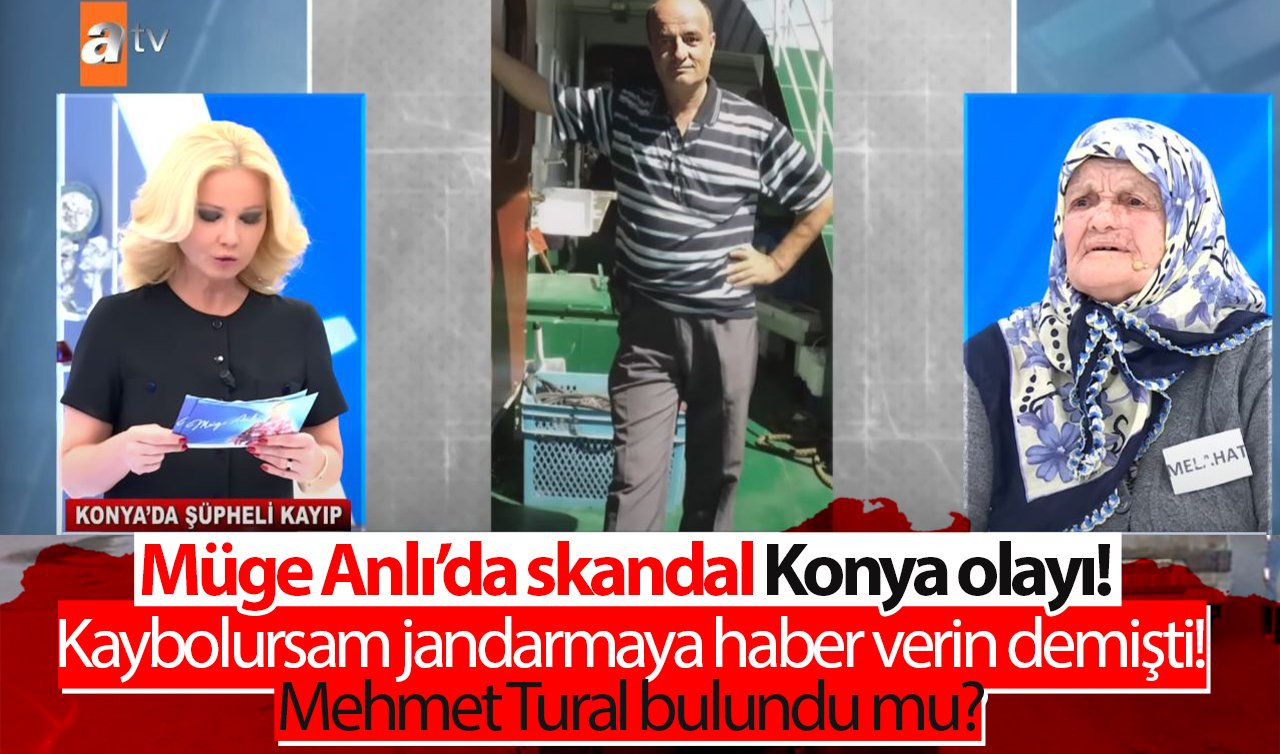 Müge Anlı’da skandal Konya olayı! Kayıp Mehmet Tural bulundu mu?