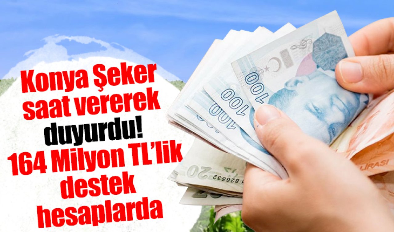 Konya Şeker saat vererek duyurdu! 164 Milyon TL’lik destek hesaplarda 