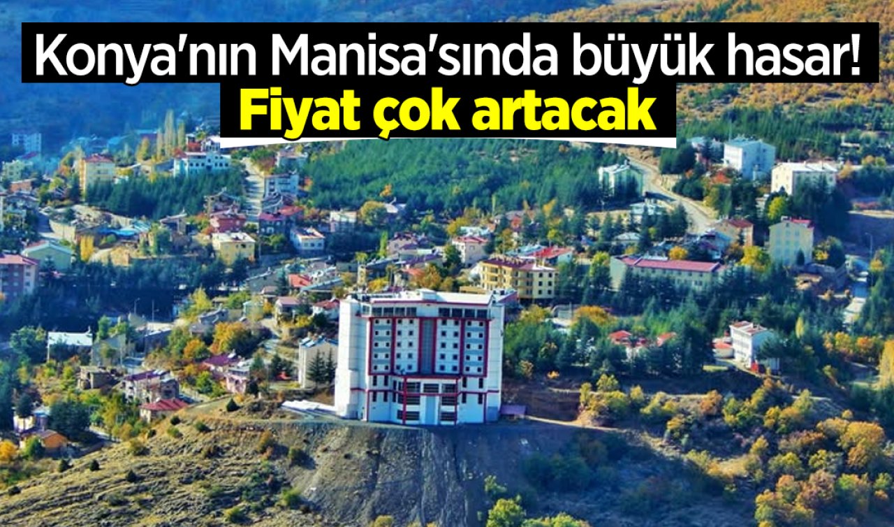 Konya’nın Manisa ile yarışan ilçesinde büyük hasar! Fiyat çok artacak  