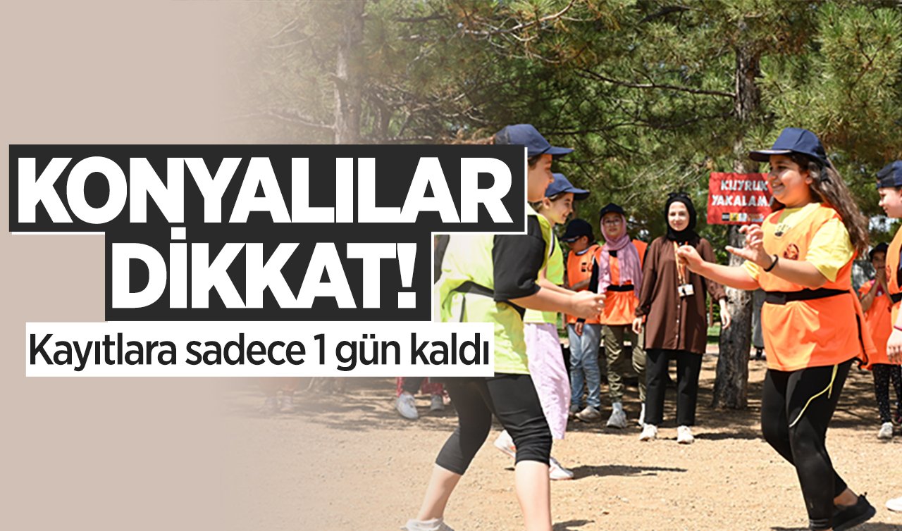 Konyalılar dikkat! Kayıtlara sadece 1 gün kaldı