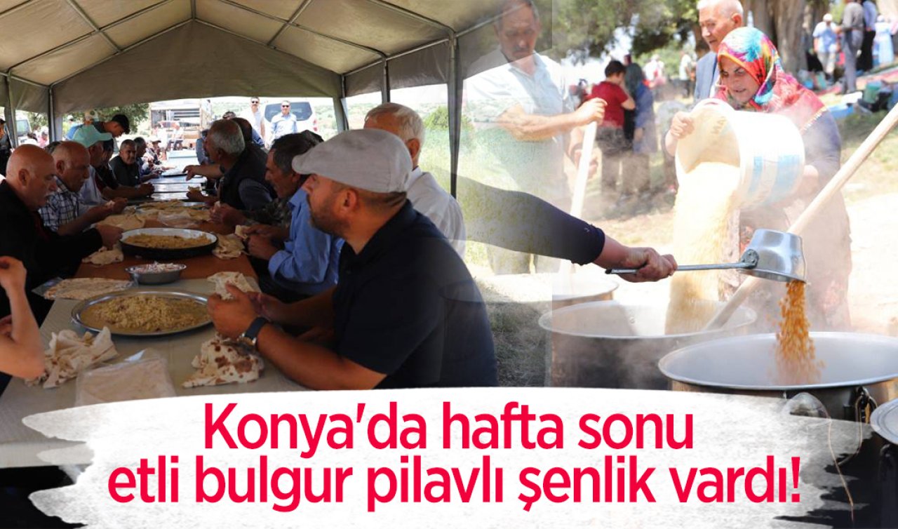 Konya’da hafta sonu etli bulgur pilavlı şenlik vardı!