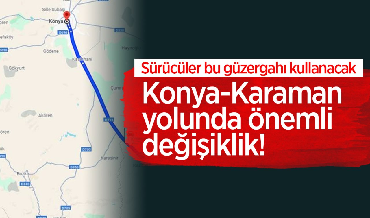 Konya-Karaman yolunda önemli değişiklik! Sürücüler bu güzergahı kullanacak