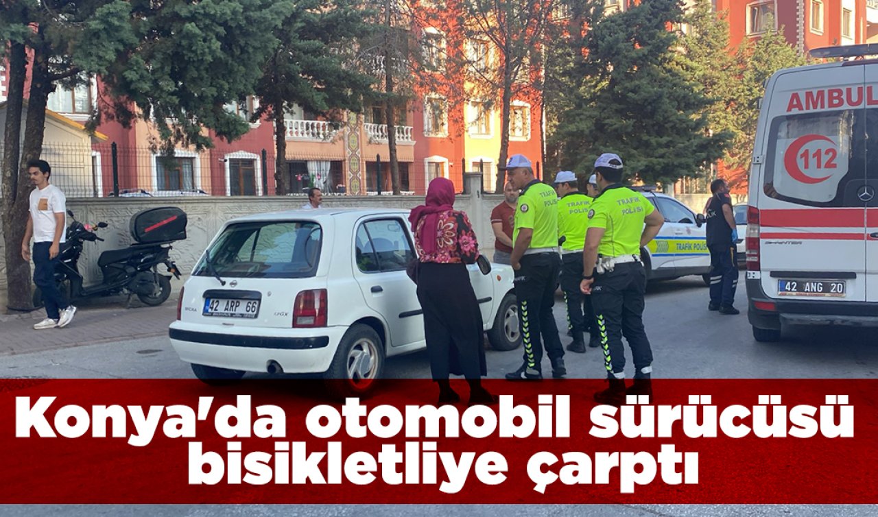 Konya’da otomobil sürücüsü bisikletliye çarptı