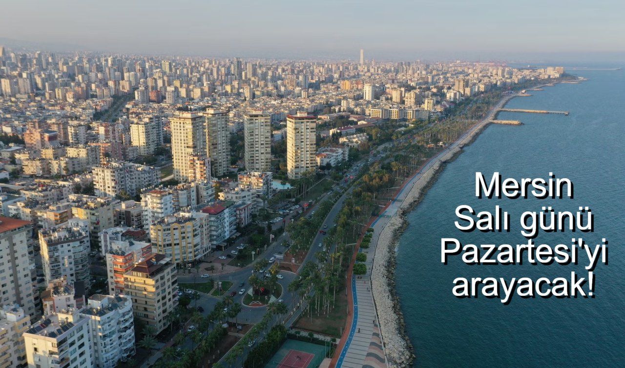 Mersin Salı günü Pazartesi’yi arayacak! 