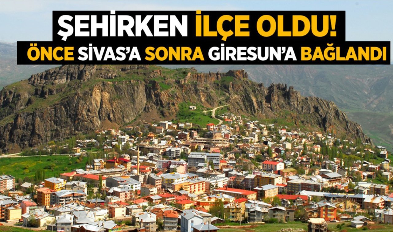 İldi ilçe oldu! Sivas’tan ayrılıp Giresun’a bağlanan Şebinkarahisar şimdi yeniden il olabilir