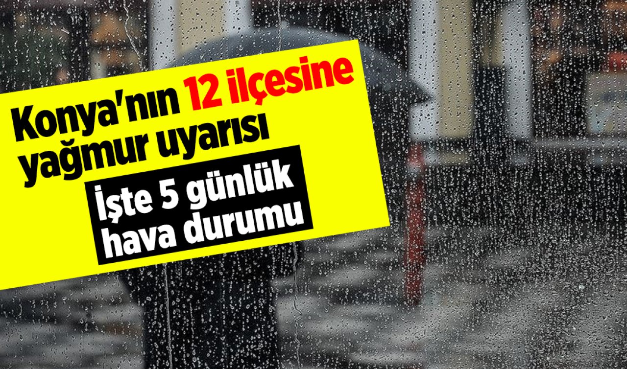Konya’nın 12 ilçesine yağmur uyarısı: Sağanak geliyor! İşte Konya 5 günlük hava durumu 