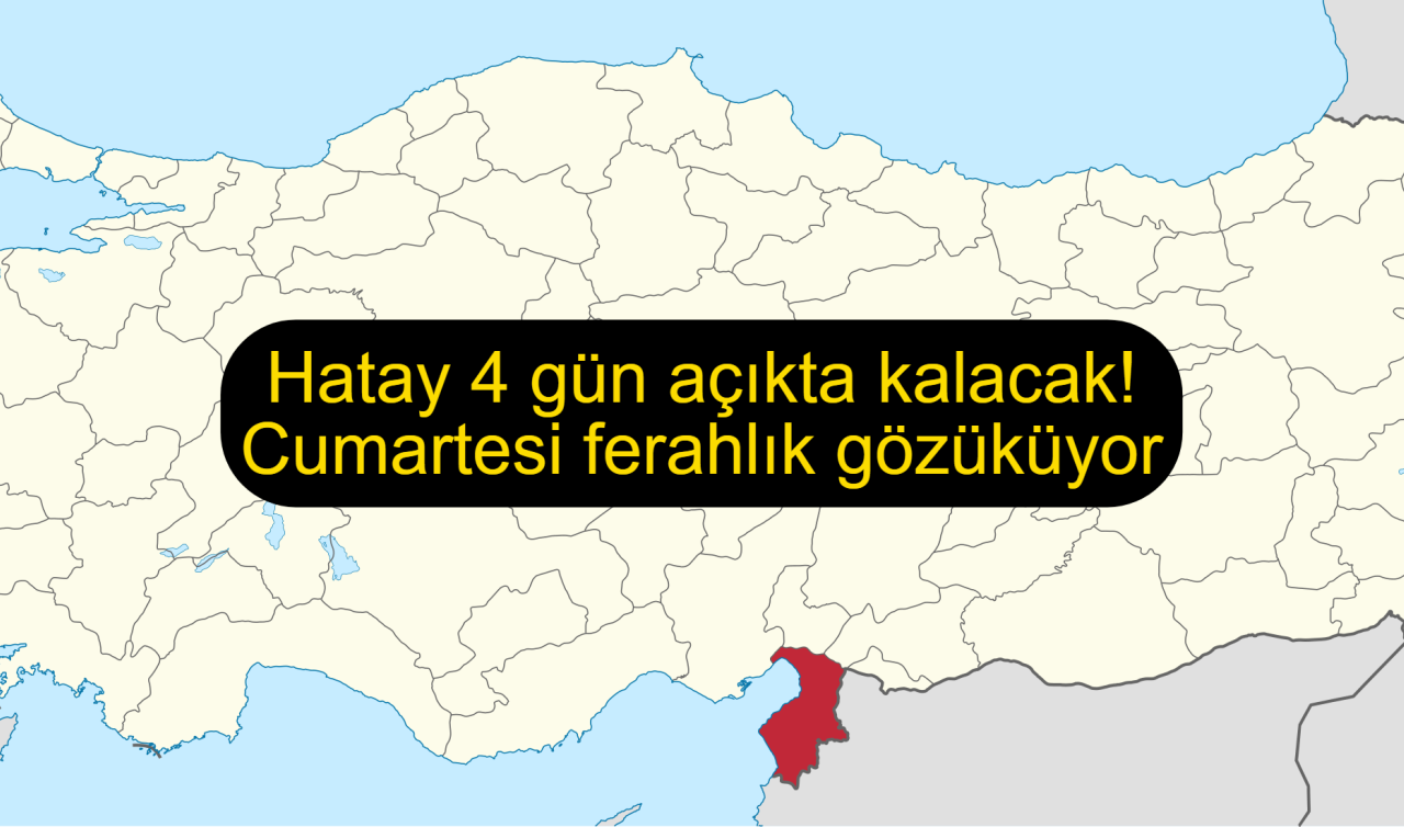Hatay 4 gün açıkta kalacak! Cumartesi ferahlık gözüküyor