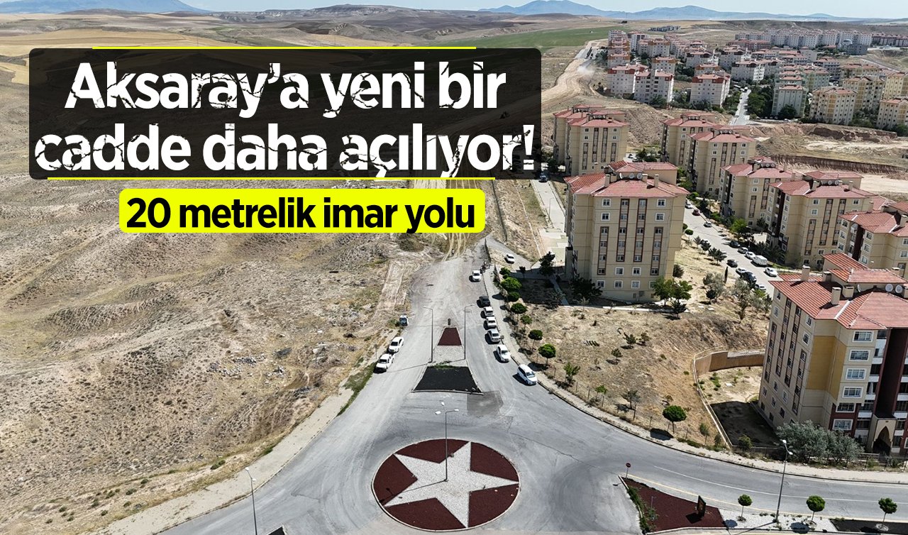 Aksaray’a yeni bir cadde daha açılıyor! 20 metrelik imar yolu