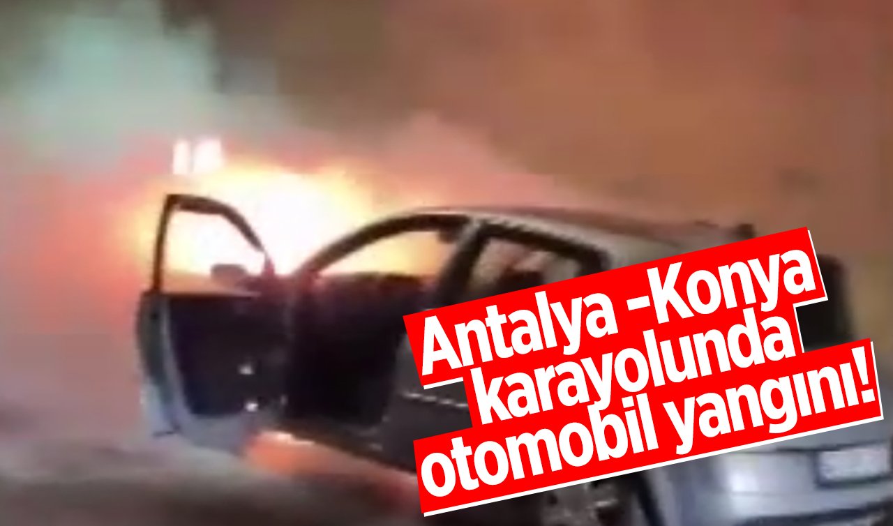 Antalya-Konya karayolunda otomobil yangını!
